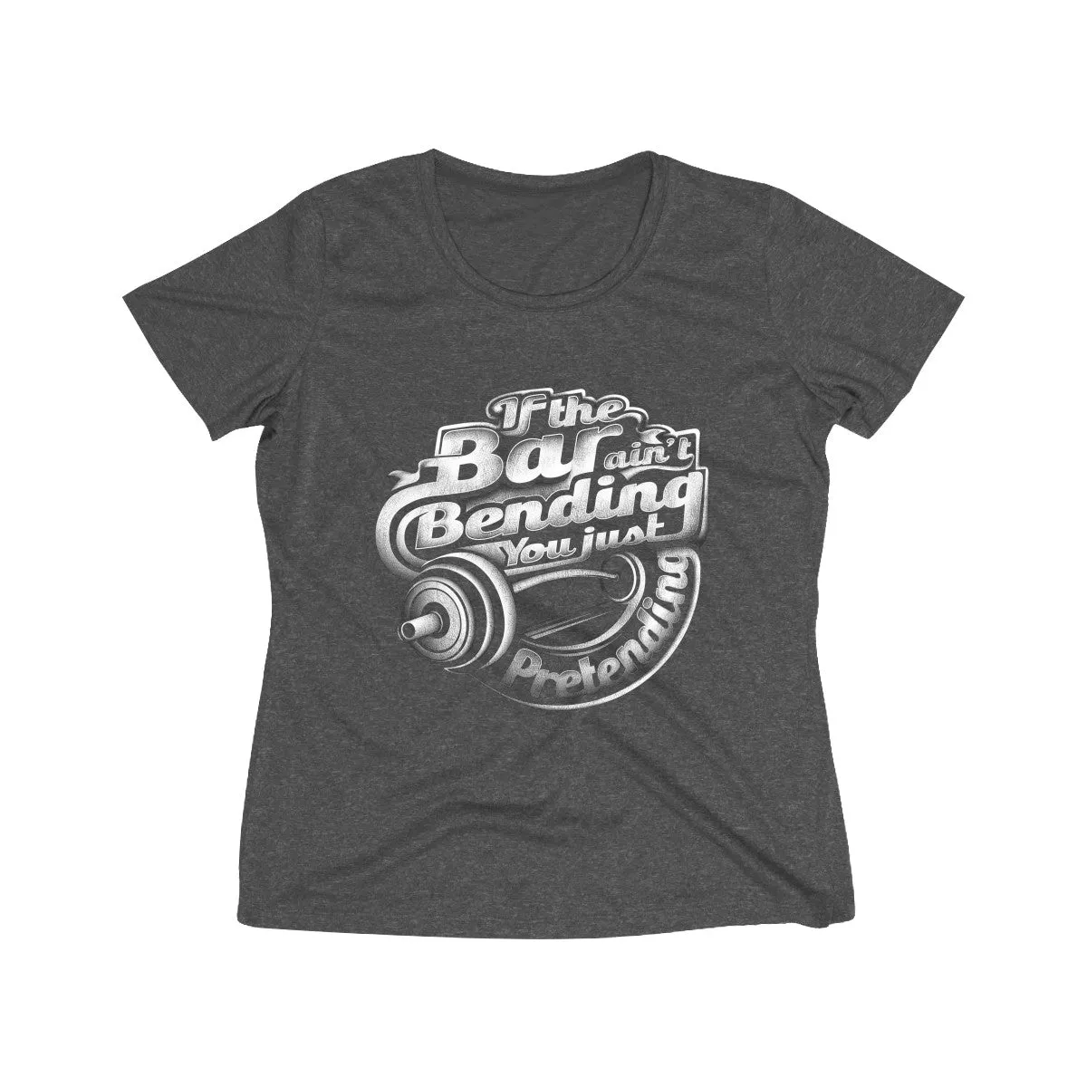 If The Bar Ain't Bending You Just Pretending | Women's Heather Wicking Tee